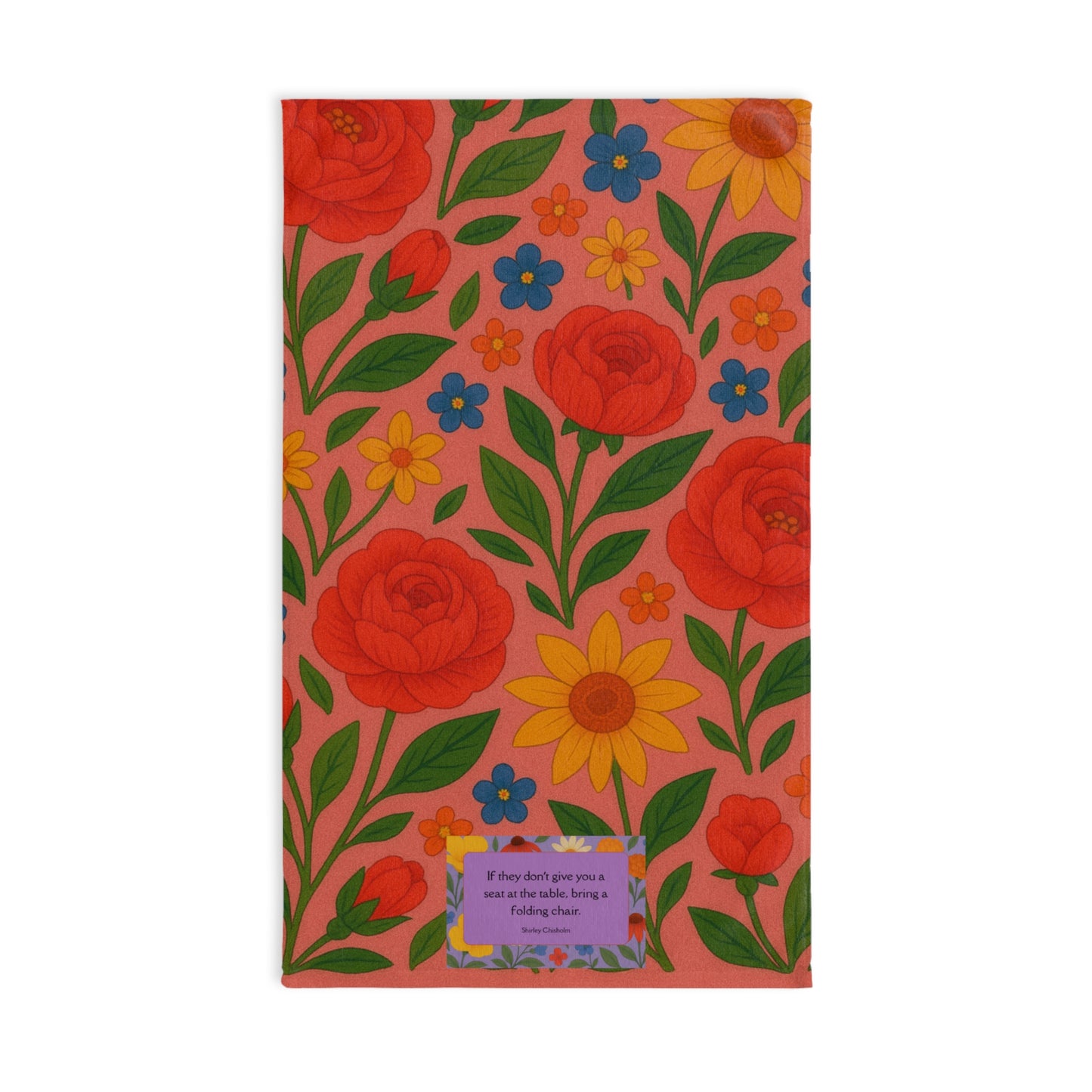 Bring A Folding Chair/Shirley Chisholm Quote Floral Tea Towel